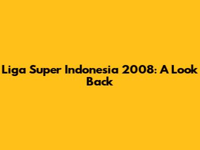 Liga Super Indonesia 2008: A Look Back