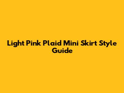 Light Pink Plaid Mini Skirt Style Guide
