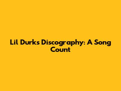 Lil Durk's Discography: A Song Count