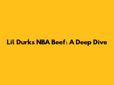 Lil Durk's NBA Beef: A Deep Dive