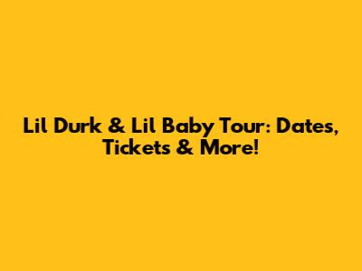 Lil Durk & Lil Baby Tour: Dates, Tickets & More!