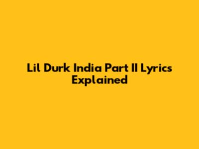 Lil Durk India Part II Lyrics Explained