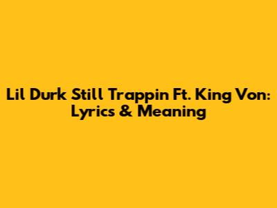 Lil Durk Still Trappin' Ft. King Von: Lyrics & Meaning