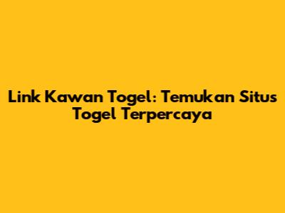Link Kawan Togel: Temukan Situs Togel Terpercaya