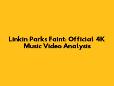 Linkin Park's 'Faint': Official 4K Music Video Analysis
