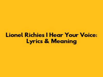 Lionel Richie's 'I Hear Your Voice': Lyrics & Meaning