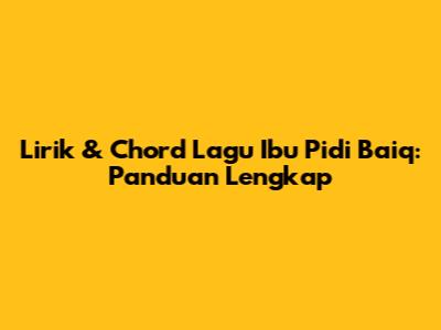 Lirik & Chord Lagu Ibu Pidi Baiq: Panduan Lengkap