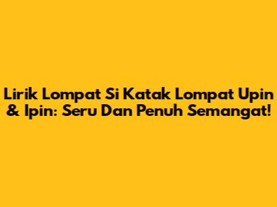 Lirik 'Lompat Si Katak Lompat' Upin & Ipin: Seru Dan Penuh Semangat!