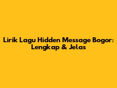 Lirik Lagu Hidden Message Bogor: Lengkap & Jelas