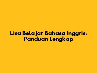 Lisa Belajar Bahasa Inggris: Panduan Lengkap