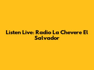 Listen Live: Radio La Chevere El Salvador