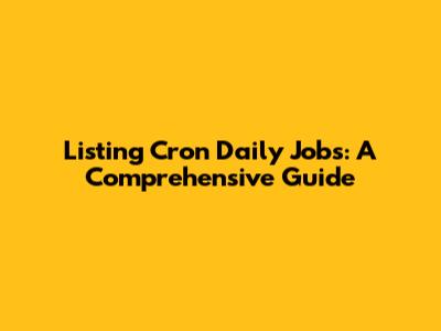 Listing Cron Daily Jobs: A Comprehensive Guide