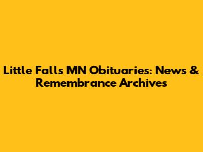 Little Falls MN Obituaries: News & Remembrance Archives