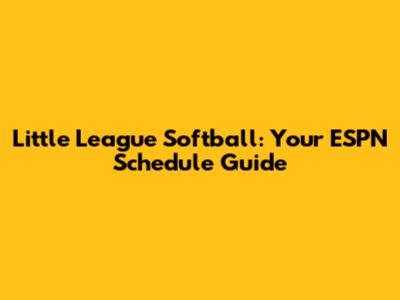 Little League Softball: Your ESPN Schedule Guide