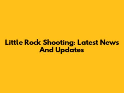 Little Rock Shooting: Latest News And Updates