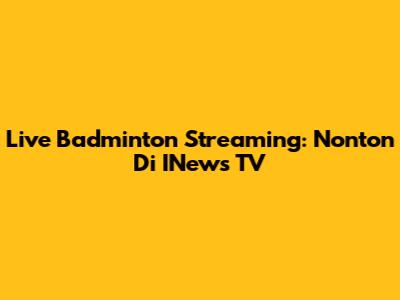 Live Badminton Streaming: Nonton Di INews TV