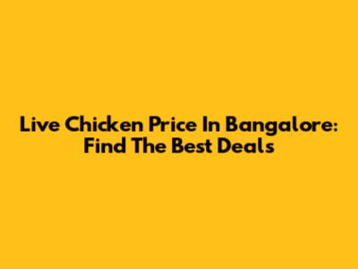 Live Chicken Price In Bangalore: Find The Best Deals