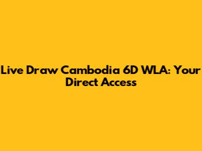 Live Draw Cambodia 6D WLA: Your Direct Access