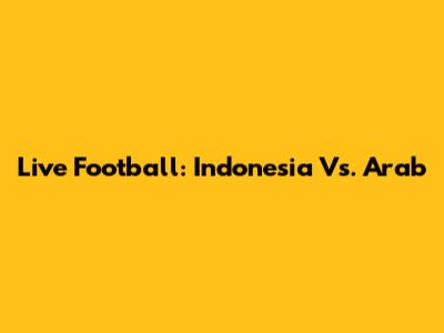 Live Football: Indonesia Vs. Arab
