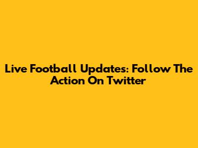 Live Football Updates: Follow The Action On Twitter