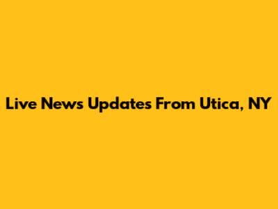 Live News Updates From Utica, NY