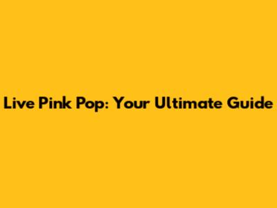 Live Pink Pop: Your Ultimate Guide