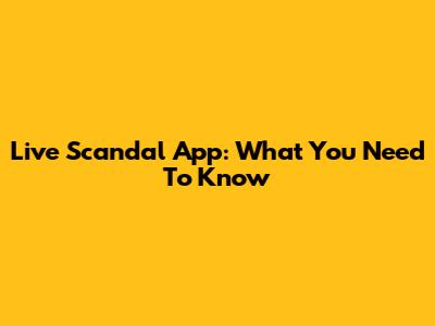 Live Scandal App: What You Need To Know