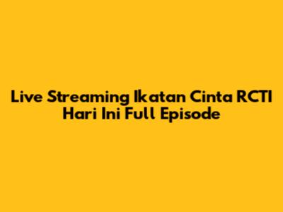 Live Streaming Ikatan Cinta RCTI Hari Ini Full Episode