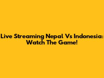 Live Streaming Nepal Vs Indonesia: Watch The Game!
