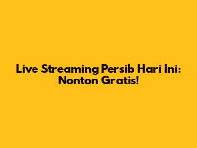 Live Streaming Persib Hari Ini: Nonton Gratis! 