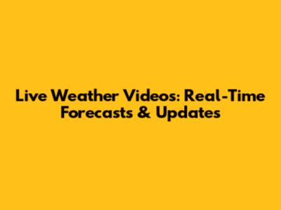 Live Weather Videos: Real-Time Forecasts & Updates