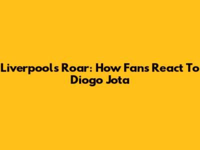 Liverpool's Roar: How Fans React To Diogo Jota
