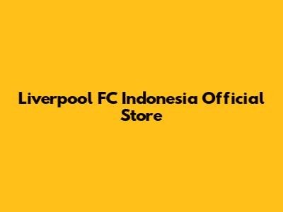 Liverpool FC Indonesia Official Store