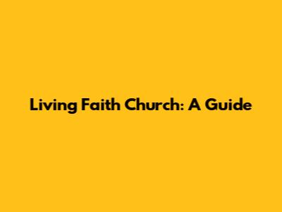 Living Faith Church: A Guide