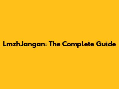 LmzhJangan: The Complete Guide