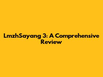 LmzhSayang 3: A Comprehensive Review