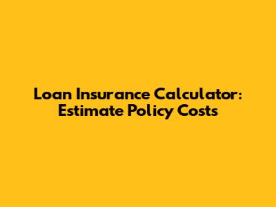 Loan Insurance Calculator: Estimate Policy Costs