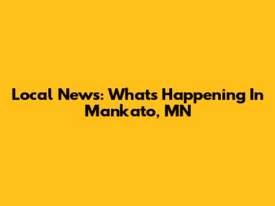 Local News: What's Happening In Mankato, MN