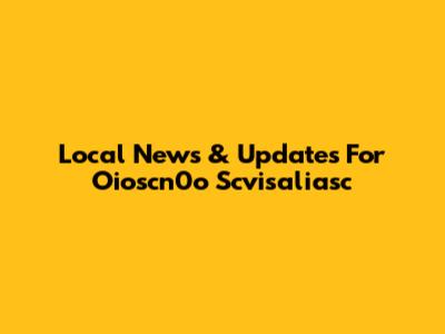 Local News & Updates For Oioscn0o Scvisaliasc