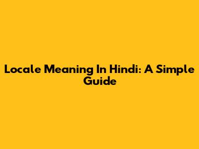 Locale Meaning In Hindi: A Simple Guide