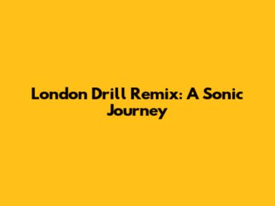 London Drill Remix: A Sonic Journey