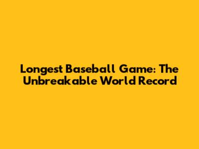 Longest Baseball Game: The Unbreakable World Record