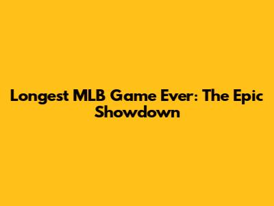Longest MLB Game Ever: The Epic Showdown