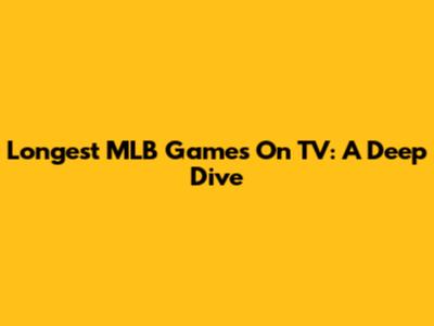 Longest MLB Games On TV: A Deep Dive