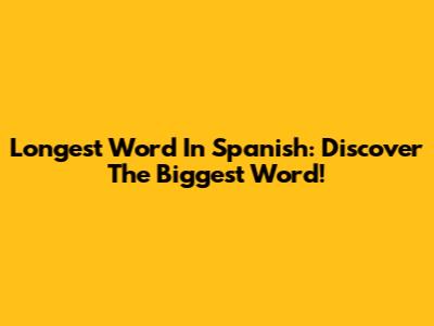 Longest Word In Spanish: Discover The Biggest Word!