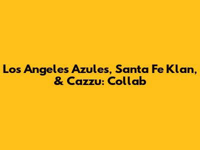 Los Angeles Azules, Santa Fe Klan, & Cazzu: Collab