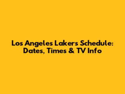 Los Angeles Lakers Schedule: Dates, Times & TV Info