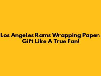 Los Angeles Rams Wrapping Paper: Gift Like A True Fan!