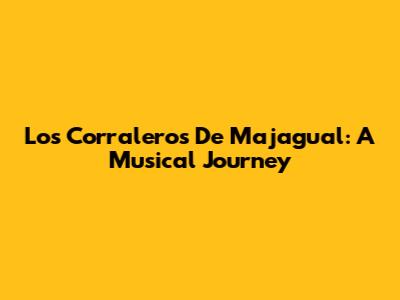 Los Corraleros De Majagual: A Musical Journey