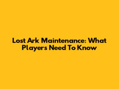 Lost Ark Maintenance: What Players Need To Know